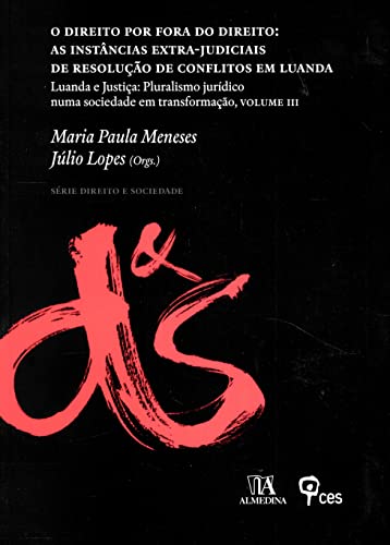 O Direito por Fora do Direito: as Instâncias Extrajudicial de Resolução de Conflitos em Luanda: Luanda e Justiça: Pluralismo Jurídico Numa Sociedade em Transformação (Volume 3), do autor Maria Paula Meneses; Júlio Lopes