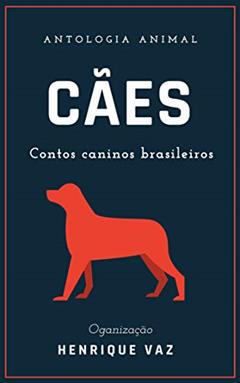 Cães: contos caninos brasileiros (Antologia Animal Livro 1), do autor João do Rio; Arthur Azevedo; Adolfo Caminha; Raul Pompeia