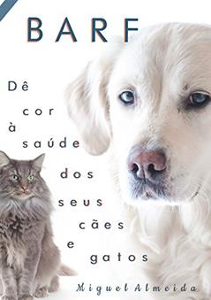 BARF : Dê cor à saúde dos seus cães e gatos, do autor Miguel Almeida