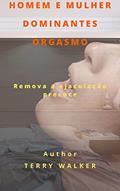 Ler HOMEM E MULHER DOMINANTES ORGASMO: Remova a ejaculação precoce, do autor TERRY WALKER Ler HOMEM E MULHER DOMINANTES ORGASMO: Remova a ejaculação precoce, do autor TERRY WALKER
