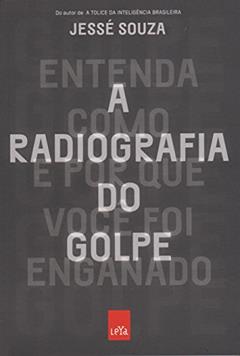 A Radiografia do Golpe. Entenda Como e por que Você Foi Enganado, do autor Jessé de Souza