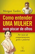 Ler Como entender uma mulher num piscar de olhos: Por meio de comportamentos, gestos e palavras, do autor Morgan Tarditi