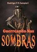 Ler Guerreando nas Sombras, do autor Rodrigo F R Zampieri Ler Guerreando nas Sombras, do autor Rodrigo F R Zampieri