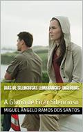 Ler Dias de Silenciosas Lembranças: Inglórias: A Glória de Ficar Silencioso, do autor Miguel Ângelo Ramos dos Santos Ler Dias de Silenciosas Lembranças: Inglórias: A Glória de Ficar Silencioso, do autor Miguel Ângelo Ramos dos Santos