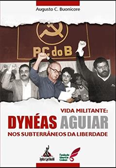 Vida Militante. Dynéas Aguiar - nos Subterrâneos da Liberdade, do autor Augusto César Buonicore