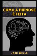Ler COMO A HIPNOSE É FEITA (Portuguese Edition), do autor JACK WELLS