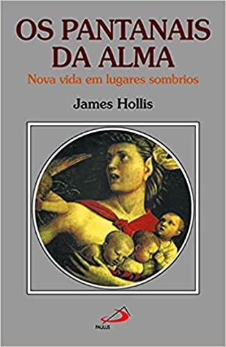Ler Os Pantanais da Alma: Nova Vida em Lugares Sombrios, do autor James Hollis Ler Os Pantanais da Alma: Nova Vida em Lugares Sombrios, do autor James Hollis