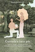 Ler Curvado a teus pés: (Drama em três atos - uma peça romântica) O derradeiro encontro entre Gonçalves Dias e Ana Amélia: Volume 1, do autor Alexandre Azevedo