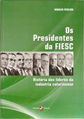 Ler Os Presidentes da FIESC: História dos Líderes da Indústria Catarinense, do autor Moacir Pereira