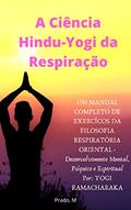 Ler A Ciência Hindu-Yogi da Respiração: Manual Completo de Exércicios da FILOSOFIA RESPIRATÓRIA ORIENTAL, Desenvolvimento Mental, Psíquico e Espiritual (Em Português - Completo), do autor Yogi Ramacharaka