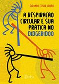 Ler A Respiração Circular e sua Prática no Didgeridoo, do autor Diomar Cesar Lobão Ler A Respiração Circular e sua Prática no Didgeridoo, do autor Diomar Cesar Lobão