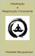 Ler Meditação e Respiração Consciente: Um caminho para o autoconhecimento, do autor Marleide Albuquerque Ler Meditação e Respiração Consciente: Um caminho para o autoconhecimento, do autor Marleide Albuquerque
