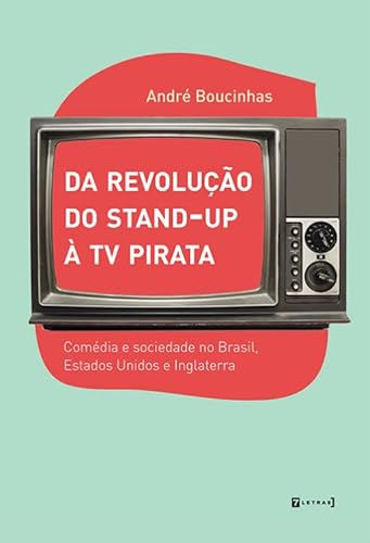 Ler Da Revolução do Stand-up à TV Pirata: Comédia e Sociedade no Brasil, Estados Unidos e Inglaterra, do autor André Boucinhas