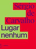 Ler Lugar nenhum, do autor Sérgio de Carvalho Ler Lugar nenhum, do autor Sérgio de Carvalho