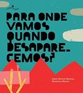Ler Para Onde Vamos Quando Desaparecemos?, do autor Isabel Minhós Martins