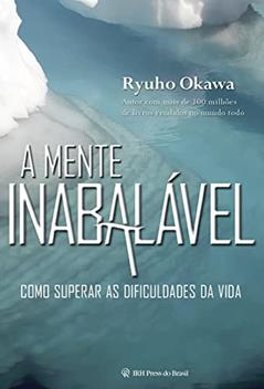 A Mente Inabalável: Como superar as dificuldades da vida, do autor Ryuho Okawa