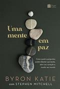 Ler Uma mente em paz: Como quatro perguntas podem libertar sua mente, abrir seu coração e mudar seu mundo, do autor Byron Katie; Stephen Mitchell Ler Uma mente em paz: Como quatro perguntas podem libertar sua mente, abrir seu coração e mudar seu mundo, do autor Byron Katie; Stephen Mitchell