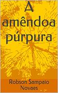 Ler A amêndoa púrpura, do autor Robson Sampaio Novaes Ler A amêndoa púrpura, do autor Robson Sampaio Novaes