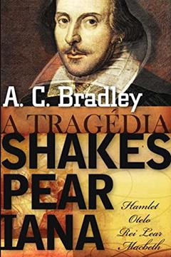 A tragédia Shakespeariana, do autor A. C. Bradley