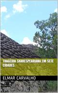 Ler TRAGÉDIA SHAKESPEARIANA EM SETE CIDADES, do autor Elmar Carvalho Ler TRAGÉDIA SHAKESPEARIANA EM SETE CIDADES, do autor Elmar Carvalho