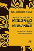 Ler A dialética da supremacia do interesse público sobre o interesse privado: uma análise sob a perspectiva do(a) cidadão(ã) precário(a), do autor Maíra Souza Calmon de Passos Ler A dialética da supremacia do interesse público sobre o interesse privado: uma análise sob a perspectiva do(a) cidadão(ã) precário(a), do autor Maíra Souza Calmon de Passos