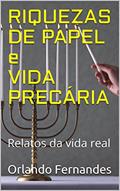 Ler RIQUEZAS DE PAPEL e VIDA PRECÁRIA: Relatos da vida real, do autor Orlando Fernandes Ler RIQUEZAS DE PAPEL e VIDA PRECÁRIA: Relatos da vida real, do autor Orlando Fernandes