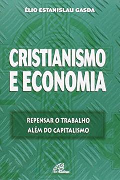 Cristianismo e economia: Repensar o trabalho além do capitalismo, do autor Élio Estanislau Gasda
