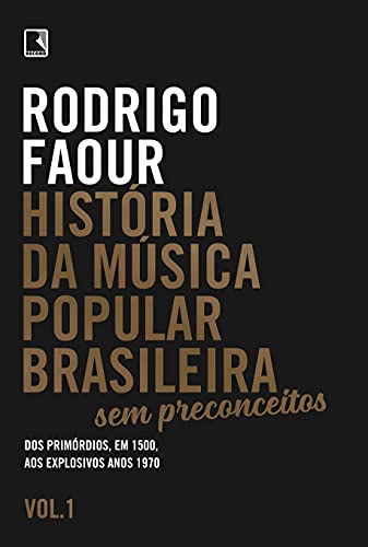 Ler História da música popular brasileira: Sem preconceitos (Vol. 1): Dos primórdios, em 1500, aos explosivos anos 1970, do autor Rodrigo Faour