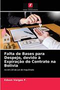 Ler Falta de Bases para Despejo, devido à Expiração do Contrato na Bolívia: no Art.18 da Lei do Inquilinato, do autor Edson Vargas F. Ler Falta de Bases para Despejo, devido à Expiração do Contrato na Bolívia: no Art.18 da Lei do Inquilinato, do autor Edson Vargas F.