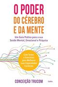 Ler O Poder do Cérebro e da Mente: um Guia Prático Para sua Saúde Mental, Psíquica e Emocional. com Testes e Exercícios Para Melhorar sua Capacidade Cerebral., do autor Conceição Trucom