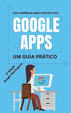 Sua empresa mais produtiva com Google APPs: G Suite / Google Workspace (Guia Prático Livro 1), do autor Fernando Darci Pitt