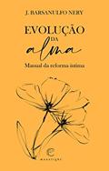 Ler Evolução da alma - Manual da reforma íntima, do autor J. Barsanulfo Nery