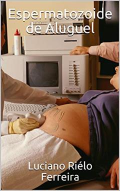 Espermatozoide de Aluguel, do autor Luciano Riélo Ferreira