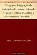 Ler Programa Integração da universidade com o ensino de 1º grau": sintese avaliativa e reorientações - sumário dos debates da comissão responsável pelo redimensionamento do programa.", do autor Ministério da Educação Ler Programa Integração da universidade com o ensino de 1º grau": sintese avaliativa e reorientações - sumário dos debates da comissão responsável pelo redimensionamento do programa.", do autor Ministério da Educação