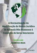 Ler A Normatização da Modificação do Status Jurídico de Animais Não Humanos à Condição de Seres Sencientes, do autor Tácio Luiz Barboza Maia Ler A Normatização da Modificação do Status Jurídico de Animais Não Humanos à Condição de Seres Sencientes, do autor Tácio Luiz Barboza Maia