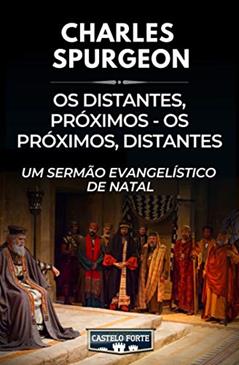 Os Distantes, Próximos - Os Próximos, Distantes : Um Sermão Evangelístico de Natal, do autor Charles Haddon Spurgeon