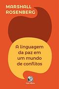 Ler A linguagem da paz em um mundo de conflitos: Sua próxima fala mudará seu mundo, do autor Marshall Rosenberg