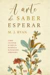 Ler A Arte de Saber Esperar - Como Cultivar o Dom da Paciência Num Mundo Apressado, do autor M. J. Ryan Ler A Arte de Saber Esperar - Como Cultivar o Dom da Paciência Num Mundo Apressado, do autor M. J. Ryan