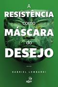 Ler A resistência como máscara do desejo, do autor Gabriel Lombardi
