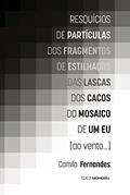 Ler Resquícios de partículas dos fragmentos de estilhaços das lascas dos cacos do mosaico de um eu [ao vento.], do autor Camilo Fernandes