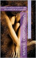 Ler Livro Orgasmo Terapia: Terapia Sexual para mulheres com dificuldades de ter Orgasmos. (Manual Prático), do autor Agatha Lee Harper