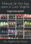 Ler Manual de Yoni Egg para a Cura Vaginal: Vaginoterapia© (Portuguese Edition), do autor Dra. Agatha Lee Harper Ler Manual de Yoni Egg para a Cura Vaginal: Vaginoterapia© (Portuguese Edition), do autor Dra. Agatha Lee Harper