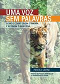 Ler Uma voz sem palavras: Como o corpo libera o trauma e restaura o bem-estar, do autor Peter A. Levine Ler Uma voz sem palavras: Como o corpo libera o trauma e restaura o bem-estar, do autor Peter A. Levine