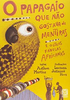 O papagaio que não gostava de mentiras: e outras fábulas africanas, do autor Adilson Martins