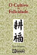 Ler O Cultivo da Felicidade, do autor Tetsuo Watanabe Ler O Cultivo da Felicidade, do autor Tetsuo Watanabe