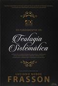 Ler Os Fundamentos Da Teologia Sistemática, do autor Luciano Nobre Frasson