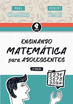 Ensinando Matemática para Adolescentes, do autor Paul Chambers; Robert Timlin