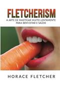 Ler Fletcherism. A arte de mastigar muito lentamente para bem estar e saúde, do autor Horace Fletcher Ler Fletcherism. A arte de mastigar muito lentamente para bem estar e saúde, do autor Horace Fletcher
