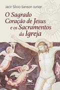 Ler O Sagrado Coração de Jesus e os sacramentos da Igreja, do autor Jacir Silvio Sanson Junior Ler O Sagrado Coração de Jesus e os sacramentos da Igreja, do autor Jacir Silvio Sanson Junior
