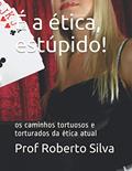 Ler É a ética, estúpido!: os caminhos tortuosos e torturados da ética atual, do autor Prof Silva Rocha Ler É a ética, estúpido!: os caminhos tortuosos e torturados da ética atual, do autor Prof Silva Rocha